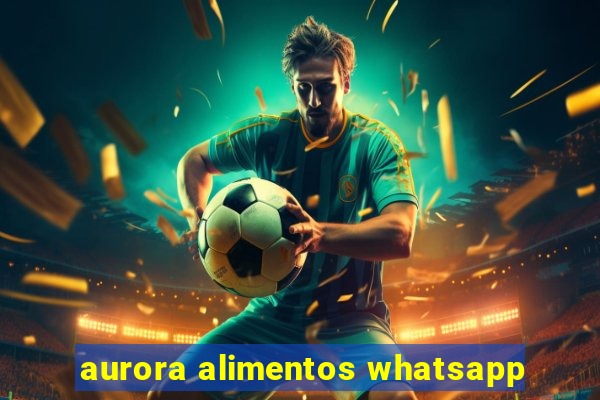 aurora alimentos whatsapp